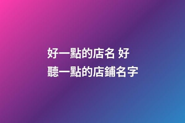 好一點的店名 好聽一點的店鋪名字-第1張-店鋪起名-玄機派
